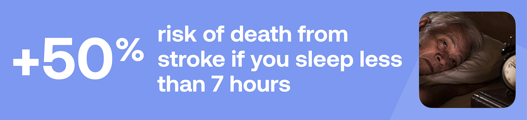 +50% risk of death from stroke if you sleep less than 7 hours