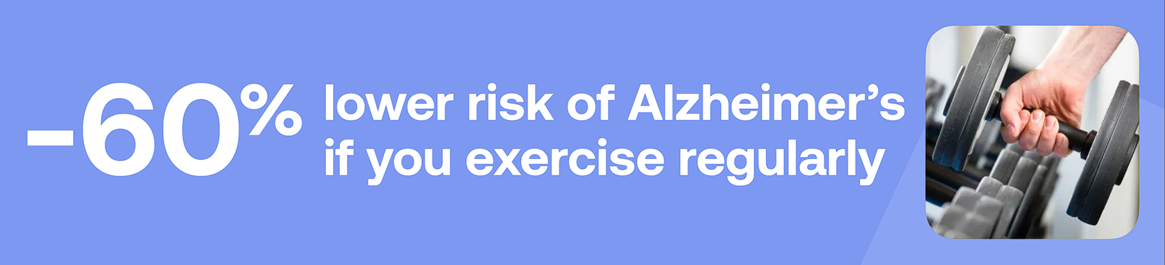 -60% lower risk of Alzheimer's if you exercise regulary