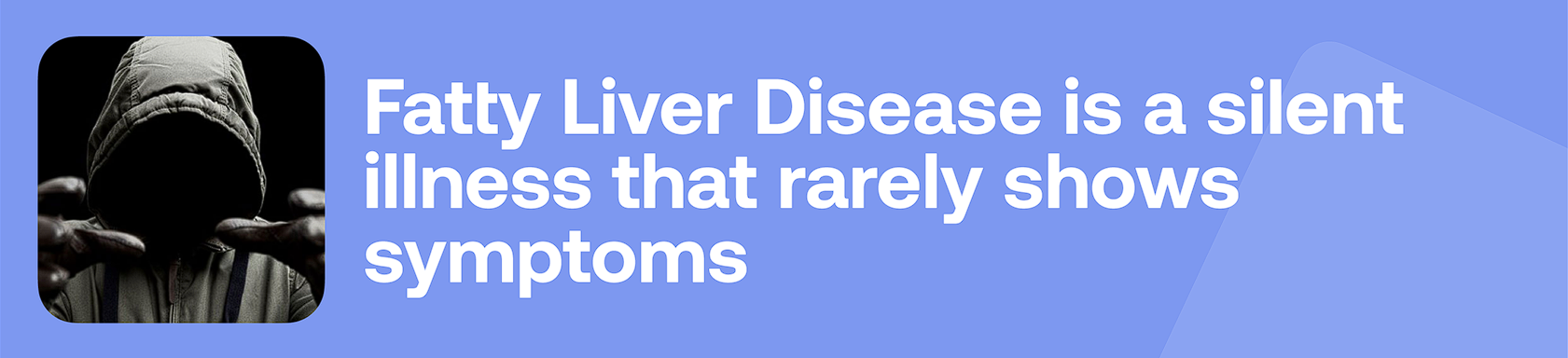 Fatty Liver Disease is a silent illness that rarely shows symptoms