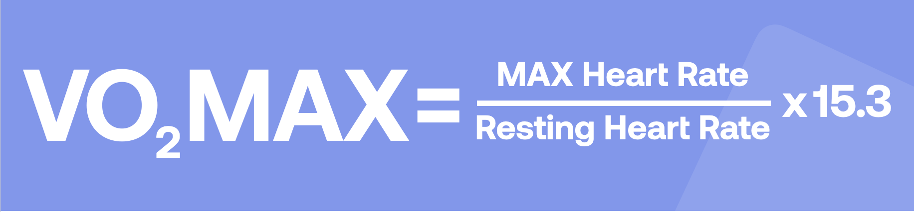 VO₂ MAX = MAX Heart Rate/Resting Heart Rate x 15.3