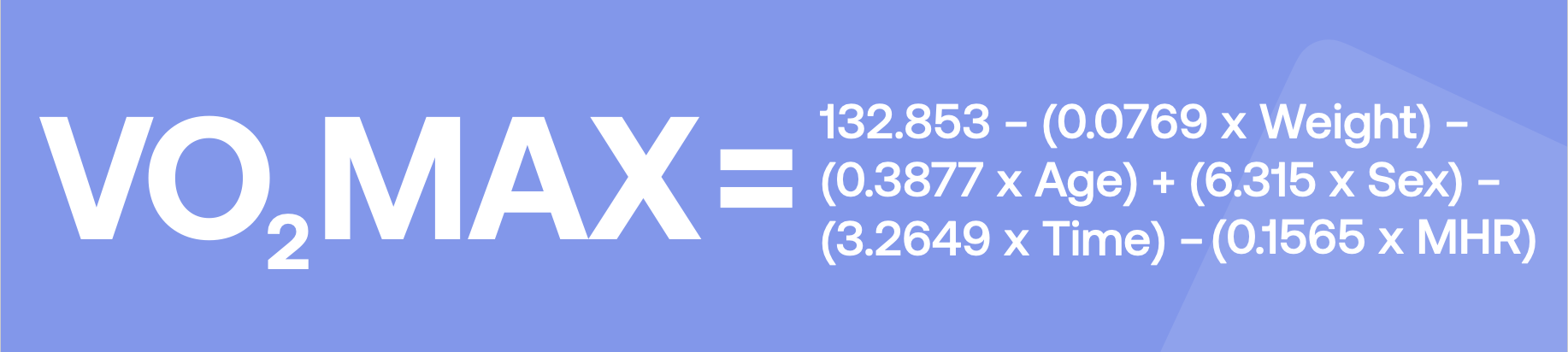 VO₂ MAX = 132.853 - (0.0769 x Weight) - (0.3877 x Age) + (6.315 x Sex) - (3.2649 x Time) - (0.1565 x MHR)