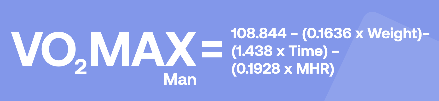 VO₂ MAXman = 108.844 - (0.1636 x Weight) - (1.438 x Time) - (0.1928 x MHR)