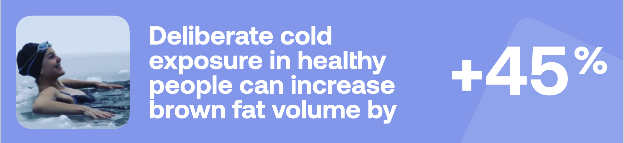 Deliberate cold exposure in healthy people can increase brown fat volume by +45%