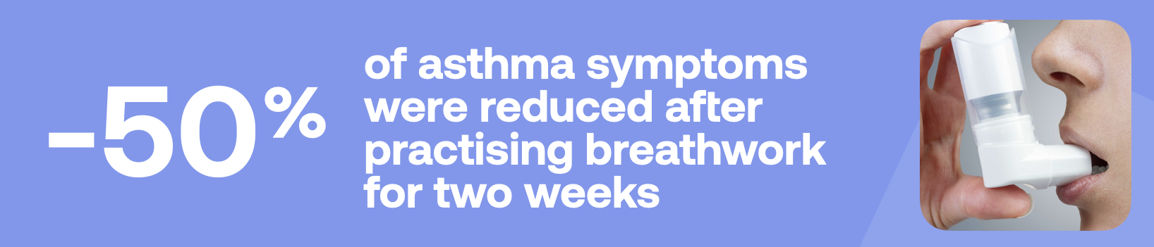-50% of asthma symptoms were reduced after practising breathwork for two weeks