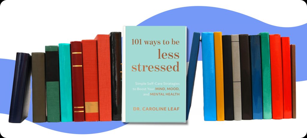 ‘101 Ways to Be Less Stressed’ by Caroline Leaf; A Book Review